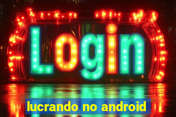 lucrando no android